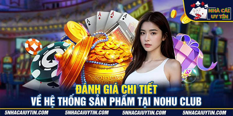 Đánh giá hệ thống sản phẩm của Nohu Club