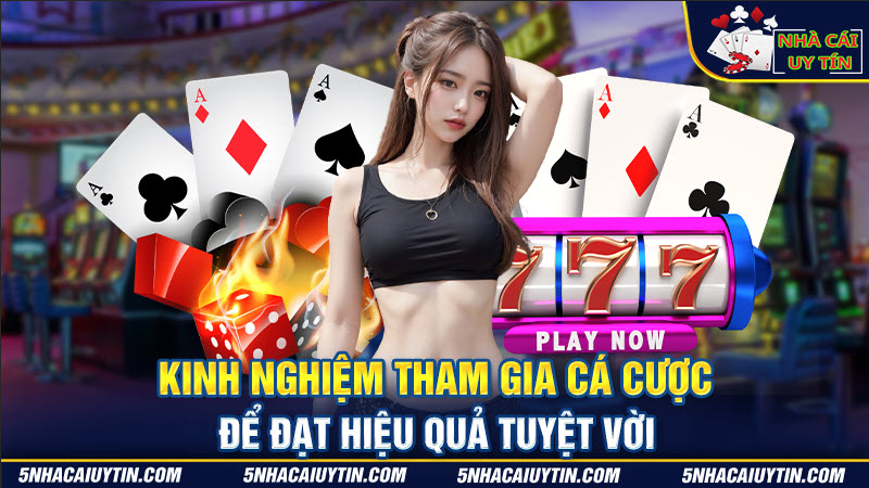 Kinh nghiệm tham gia cược để giúp tăng khả năng chiến thắng lên gấp nhiều lần