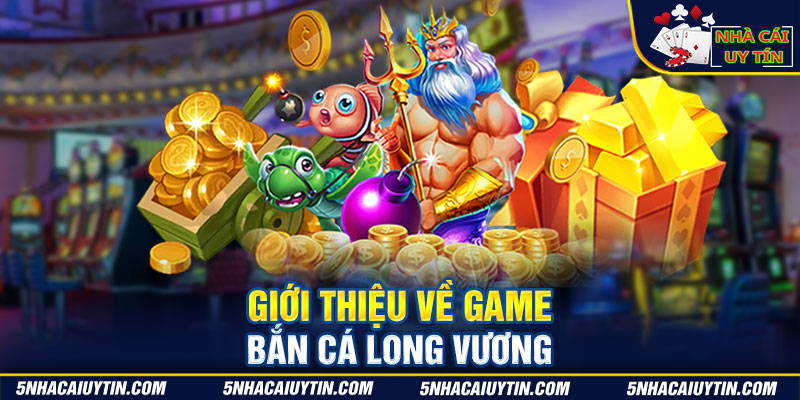 Giới thiệu về game bắn cá long vương 