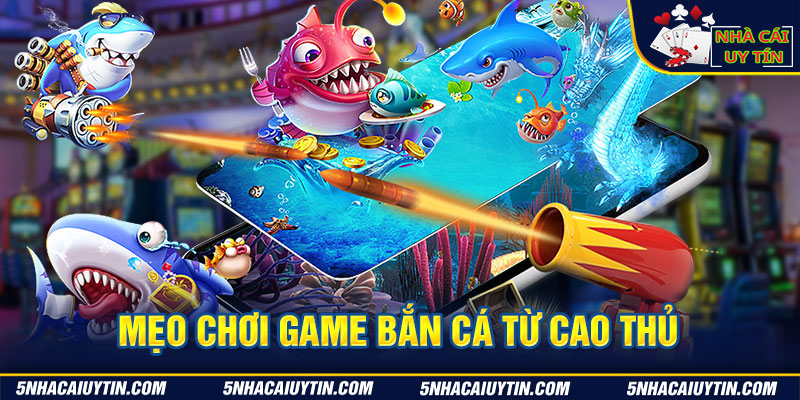 Mẹo chơi game bắn cá từ cao thủ