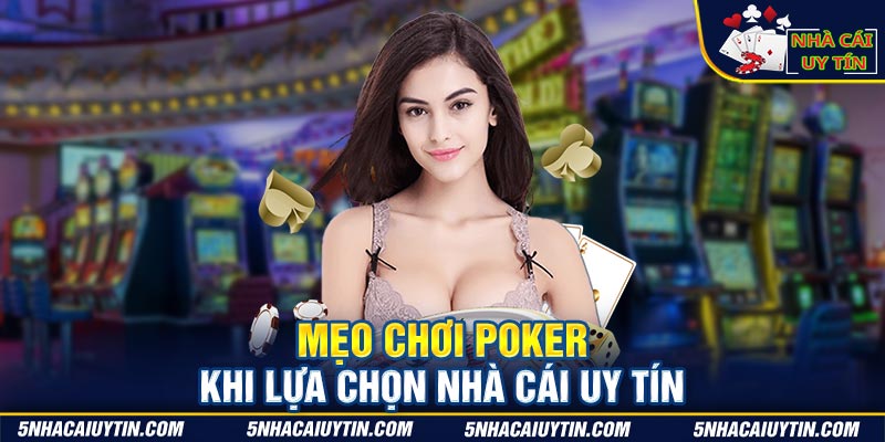 Mẹo chơi Poker khi lựa chọn nhà cái uy tín