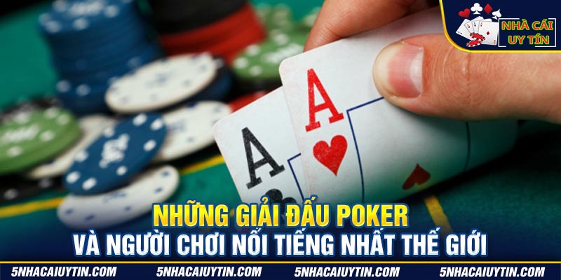 Những giải đấu Poker và người chơi nổi tiếng nhất thế giới