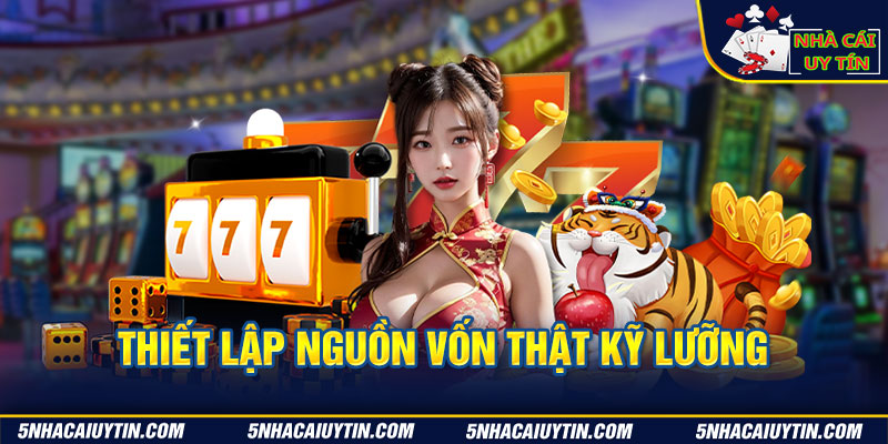 Thiết lập nguồn vốn thật kỹ lưỡng