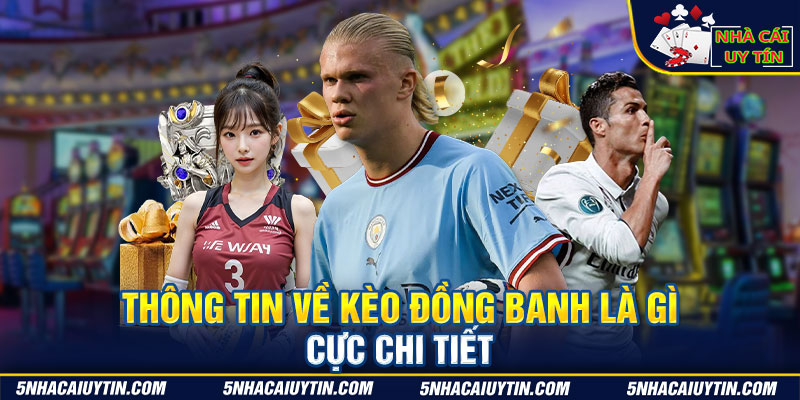 Thông tin về kèo đông banh cực chi tiết